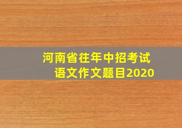 河南省往年中招考试语文作文题目2020