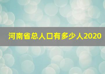 河南省总人口有多少人2020