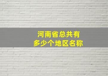 河南省总共有多少个地区名称