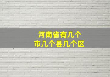 河南省有几个市几个县几个区