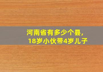 河南省有多少个县,18岁小伙带4岁儿子