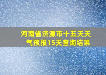 河南省济源市十五天天气预报15天查询结果