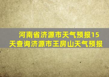 河南省济源市天气预报15天查询济源市王房山天气预报