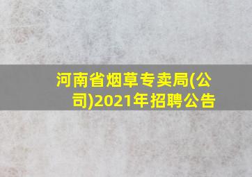 河南省烟草专卖局(公司)2021年招聘公告