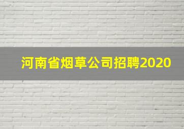 河南省烟草公司招聘2020