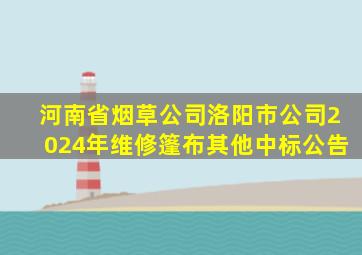 河南省烟草公司洛阳市公司2024年维修篷布其他中标公告