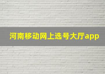 河南移动网上选号大厅app