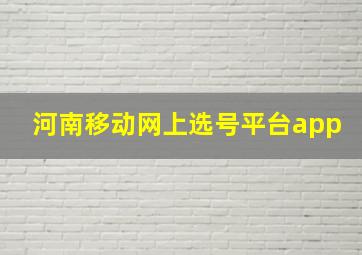 河南移动网上选号平台app