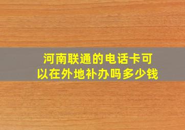 河南联通的电话卡可以在外地补办吗多少钱