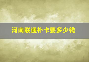 河南联通补卡要多少钱