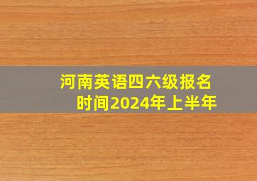 河南英语四六级报名时间2024年上半年