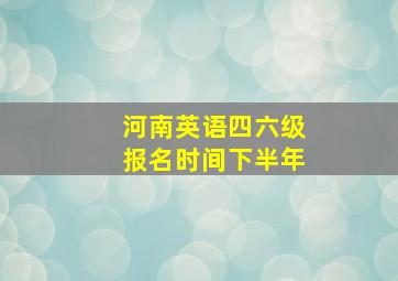 河南英语四六级报名时间下半年