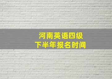 河南英语四级下半年报名时间