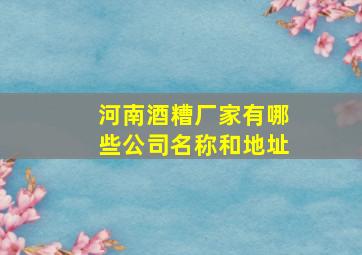 河南酒糟厂家有哪些公司名称和地址