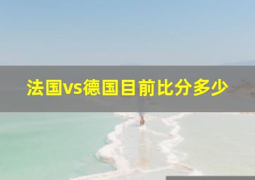 法国vs德国目前比分多少