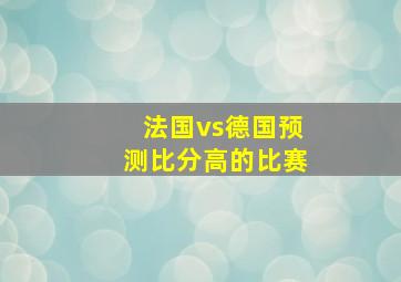 法国vs德国预测比分高的比赛