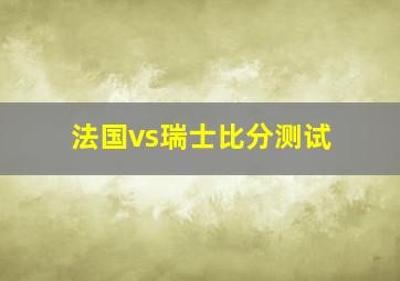 法国vs瑞士比分测试