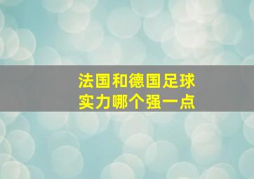 法国和德国足球实力哪个强一点