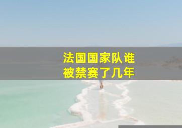 法国国家队谁被禁赛了几年