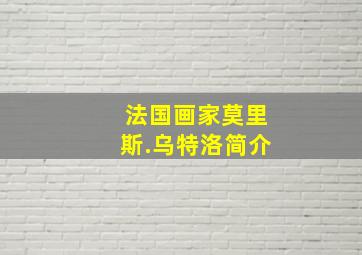 法国画家莫里斯.乌特洛简介