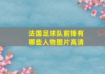 法国足球队前锋有哪些人物图片高清