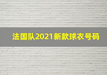 法国队2021新款球衣号码