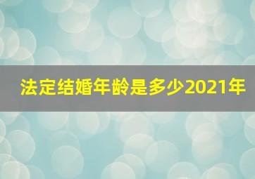 法定结婚年龄是多少2021年