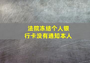 法院冻结个人银行卡没有通知本人