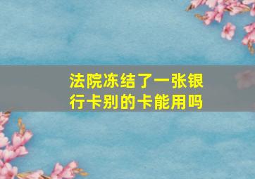 法院冻结了一张银行卡别的卡能用吗