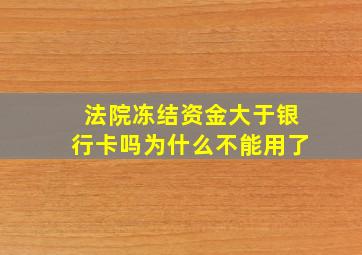 法院冻结资金大于银行卡吗为什么不能用了