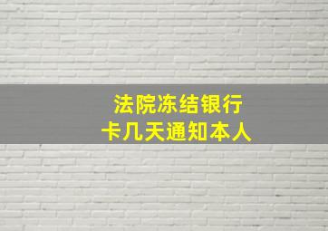 法院冻结银行卡几天通知本人