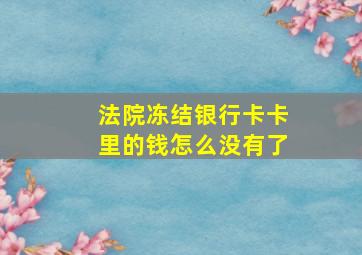 法院冻结银行卡卡里的钱怎么没有了