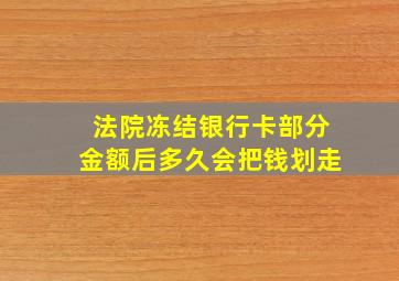 法院冻结银行卡部分金额后多久会把钱划走