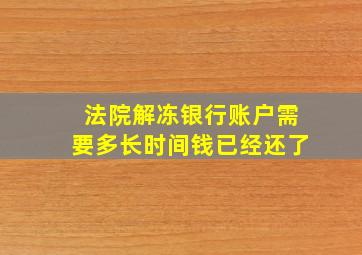 法院解冻银行账户需要多长时间钱已经还了