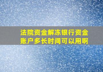 法院资金解冻银行资金账户多长时间可以用啊