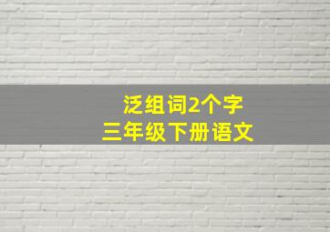 泛组词2个字三年级下册语文