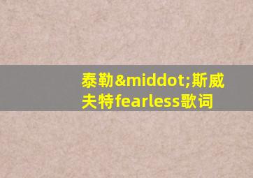 泰勒·斯威夫特fearless歌词