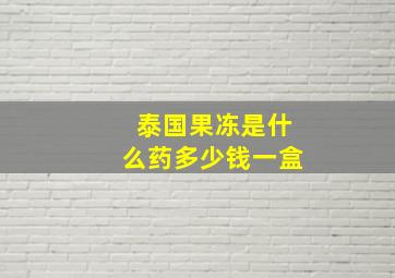 泰国果冻是什么药多少钱一盒