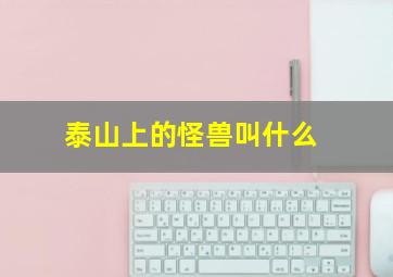 泰山上的怪兽叫什么