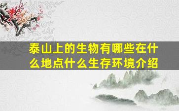 泰山上的生物有哪些在什么地点什么生存环境介绍