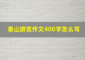 泰山游览作文400字怎么写