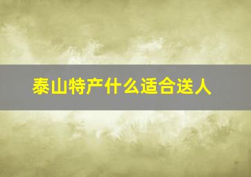 泰山特产什么适合送人