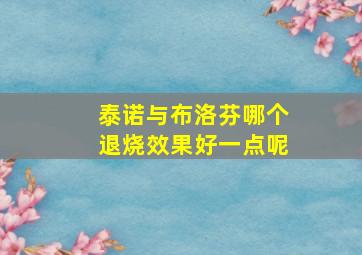 泰诺与布洛芬哪个退烧效果好一点呢