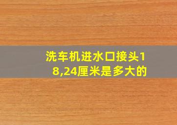 洗车机进水口接头18,24厘米是多大的