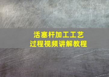 活塞杆加工工艺过程视频讲解教程