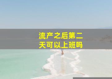 流产之后第二天可以上班吗