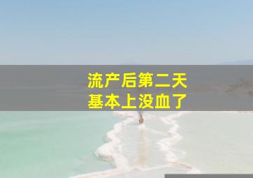 流产后第二天基本上没血了