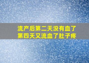 流产后第二天没有血了第四天又流血了肚子疼