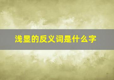 浅显的反义词是什么字