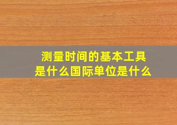 测量时间的基本工具是什么国际单位是什么